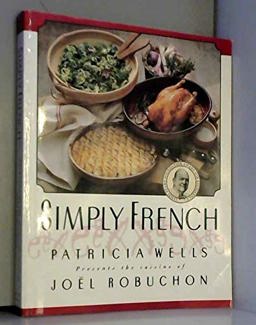 Simply French : Patricia Wells Presents the Cuisine of Joel Robouchon  9780688066420 Front Cover