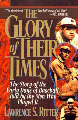 Glory of Their Times The Story of the Early Days of Baseball Told by the Men Who Played It  9780688112738 Front Cover