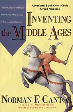 Inventing the Middle Ages The Lives, Works, and Ideas of the Great Medievalists of the Twentieth Century  9780688123024 Front Cover