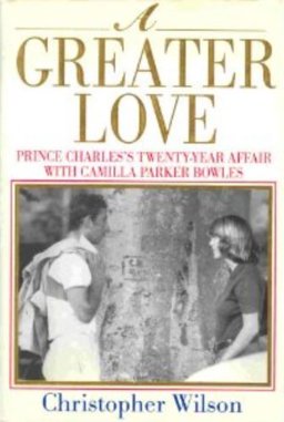 Greater Love Prince Charles's Twenty Year Affair with Camilla Parker Bowles  9780688138080 Front Cover