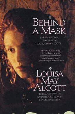 Behind a Mask The Unknown Thrillers of Louisa May Alcott  9780688151324 Front Cover