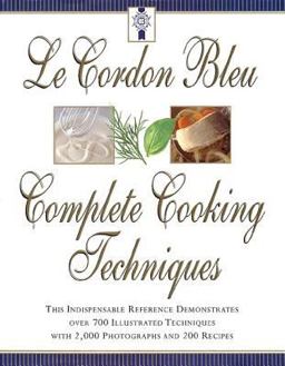 Cordon Bleu's Complete Cooking Techniques The Indispensable Reference Demonstates over 700 Illustrated Techniques with 2,000 Photos and 200 Recipes  9780688152062 Front Cover