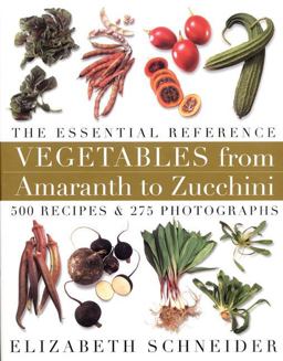 Vegetables from Amaranth to Zucchini The Essential Reference 500 Recipes &amp; 275 Photographs  9780688152604 Front Cover