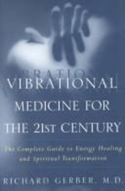 Vibrational Medicine for the 21st Century A Complete Guide to Energy Healing and Spiritual Transformation  9780688164034 Front Cover