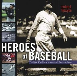 Heroes of Baseball The Men Who Made It America's Favorite Game  9780689867415 Front Cover