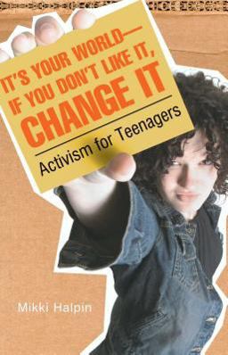It's Your World--If You Don't Like It, Change It Activism for Teenagers  9780689874482 Front Cover