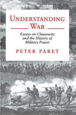 Understanding War Essays on Clausewitz and the History of Military Power  9780691000909 Front Cover
