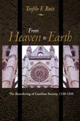 From Heaven to Earth The Reordering of Castilian Society, 1150-1350  9780691001210 Front Cover