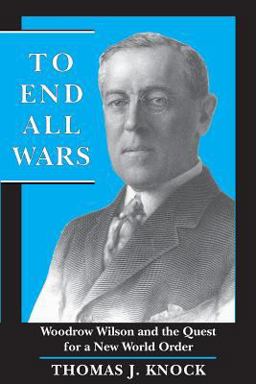 To End All Wars Woodrow Wilson and the Quest for a New World Order  9780691001500 Front Cover