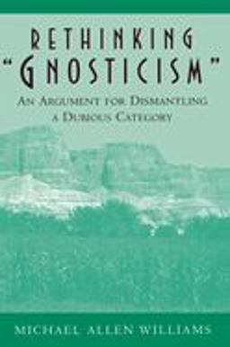 Rethinking Gnosticism An Argument for Dismantling a Dubious Category  9780691005423 Front Cover