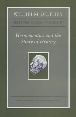 Wilhelm Dilthey: Selected Works, Volume IV Hermeneutics and the Study of History  9780691006499 Front Cover