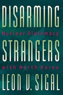 Disarming Strangers Nuclear Diplomacy with North Korea  9780691010069 Front Cover
