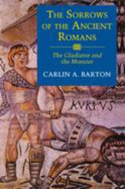 Sorrows of the Ancient Romans The Gladiator and the Monster  9780691010915 Front Cover