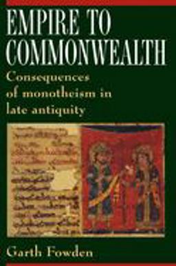 Empire to Commonwealth Consequences of Monotheism in Late Antiquity  9780691015453 Front Cover