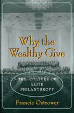 Why the Wealthy Give The Culture of Elite Philanthropy  9780691015880 Front Cover