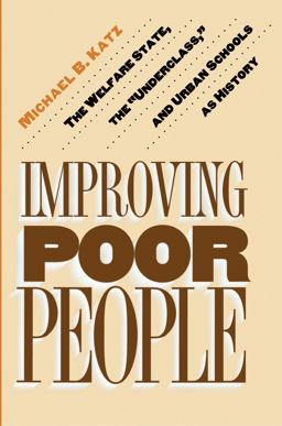 Improving Poor People The Welfare State, the Underclass, and Urban Schools As History  9780691016054 Front Cover