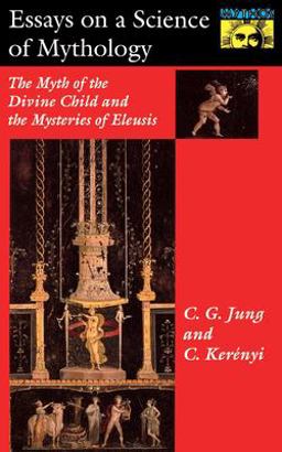 Essays on a Science of Mythology The Myth of the Divine Child and the Mysteries of Eleusis  9780691017563 Front Cover