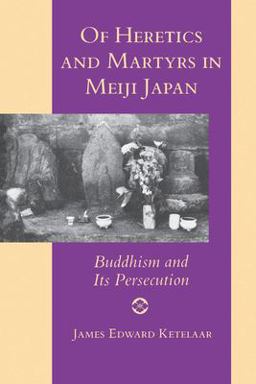 Of Heretics and Martyrs in Meiji Japan Buddhism and Its Persecution  9780691024813 Front Cover