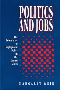 Politics and Jobs The Boundaries of Employment Policy in the United States  9780691024929 Front Cover