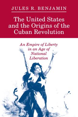 United States and the Origins of the Cuban Revolution An Empire of Liberty in an Age of National Liberation  9780691025360 Front Cover