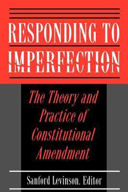 Responding to Imperfection The Theory and Practice of Constitutional Amendment  9780691025704 Front Cover