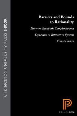 Barriers and Bounds to Rationality Essays on Economic Complexity and Dynamics in Interactive Systems  9780691026763 Front Cover