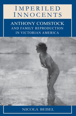 Imperiled Innocents Anthony Comstock and Family Reproduction in Victorian America  9780691027784 Front Cover