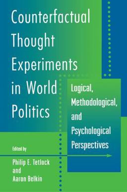 Counterfactual Thought Experiments in World Politics Logical, Methodological, and Psychological Perspectives  9780691027913 Front Cover
