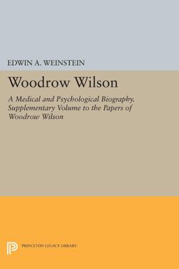 Woodrow Wilson A Medical and Psychological Biography  9780691046839 Front Cover