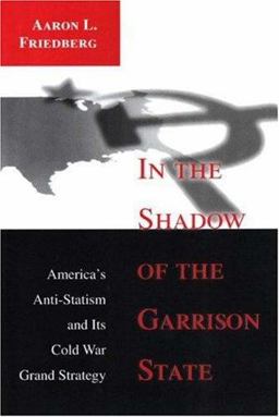 In the Shadow of the Garrison State America's Anti-Statism and Its Cold War Grand Strategy  9780691048901 Front Cover