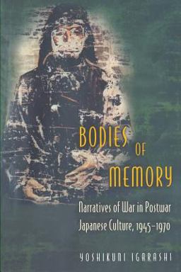 Bodies of Memory Narratives of War in Postwar Japanese Culture, 1945-1970  9780691049120 Front Cover
