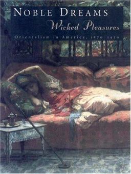 Noble Dreams, Wicked Pleasures Orientalism in America, 1870-1930  9780691050041 Front Cover
