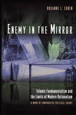 Enemy in the Mirror Islamic Fundamentalism and the Limits of Modern Rationalism: a Work of Comparative Political Theory  9780691058443 Front Cover