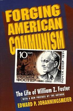 Forging American Communism The Life of William Z. Foster  9780691058924 Front Cover