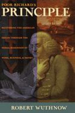 Poor Richard's Principle Recovering the American Dream Through the Moral Dimension of Work, Business, and Money  9780691058955 Front Cover