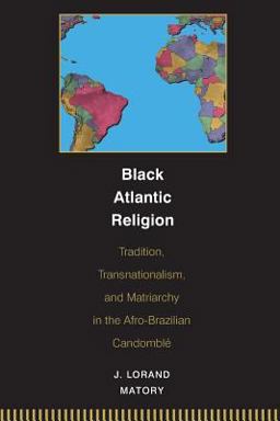 Black Atlantic Religion Tradition, Transnationalism, and Matriarchy in the Afro-Brazilian Candomblï¿½  9780691059440 Front Cover