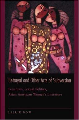 Betrayal and Other Acts of Subversion Feminism, Sexual Politics, Asian American Women's Literature  9780691070933 Front Cover