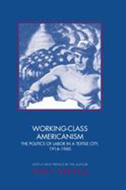 Working-Class Americanism The Politics of Labor in a Textile City, 1914-1960  9780691089119 Front Cover