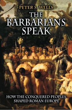 Barbarians Speak How the Conquered Peoples Shaped Roman Europe  9780691089782 Front Cover