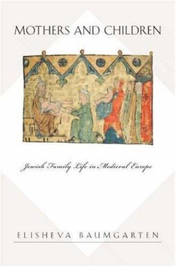 Mothers and Children Jewish Family Life in Medieval Europe  9780691091662 Front Cover