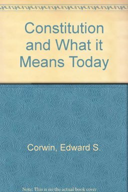 Edward S. Corwin's The Constitution and What It Means Today