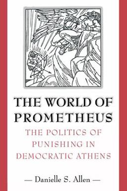 World of Prometheus The Politics of Punishing in Democratic Athens  9780691094892 Front Cover