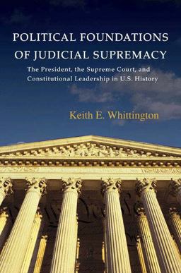 Political Foundations of Judicial Supremacy The Presidency, the Supreme Court, and Constitutional Leadership in U. S. History  9780691096407 Front Cover