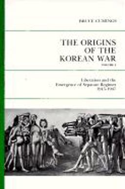 Origins of the Korean War, Volume I Liberation and the Emergence of Separate Regimes, 1945-1947  9780691101132 Front Cover