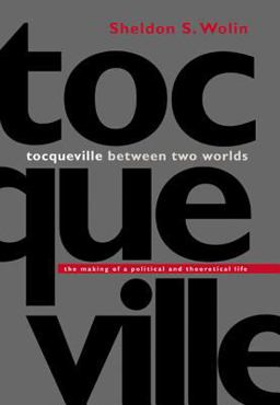 Tocqueville Between Two Worlds The Making of a Political and Theoretical Life  9780691114545 Front Cover