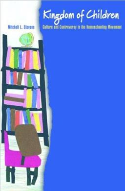 Kingdom of Children Culture and Controversy in the Homeschooling Movement  9780691114682 Front Cover