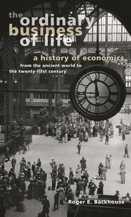 Ordinary Business of Life A History of Economics from the Ancient World to the Twenty-First Century  9780691116297 Front Cover