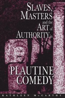 Slaves, Masters, and the Art of Authority in Plautine Comedy  9780691117850 Front Cover