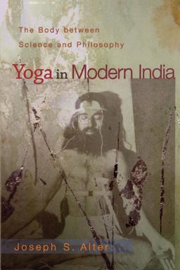 Yoga in Modern India The Body Between Science and Philosophy  9780691118741 Front Cover