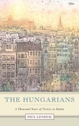 Hungarians A Thousand Years of Victory in Defeat  9780691119694 Front Cover